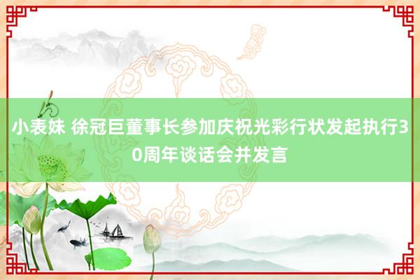 小表妹 徐冠巨董事长参加庆祝光彩行状发起执行30周年谈话会并发言